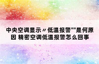 中央空调显示〃低温报警""是何原因 精密空调低温报警怎么回事